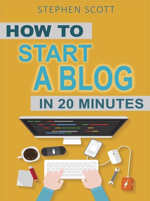 Title details for How to Start a Blog in 20 Minutes Your Quick Start Guide to Blogging, Making Money, and Growing Your Audience by Stephen Scott - Available